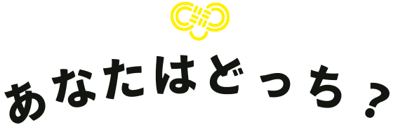 あなたはどっち？