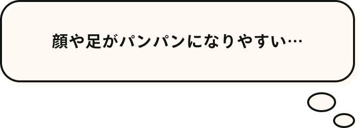 顔や足がパンパンになりやすい…
